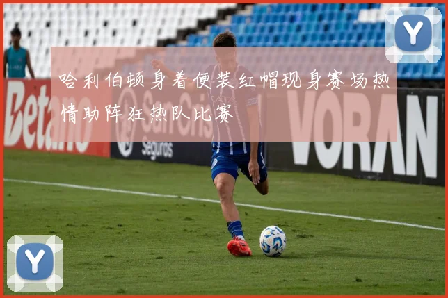 哈利伯顿身着便装红帽现身赛场热情助阵狂热队比赛