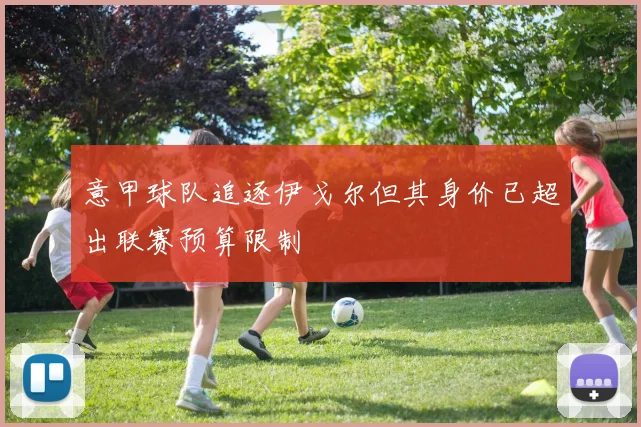 意甲球队追逐伊戈尔但其身价已超出联赛预算限制