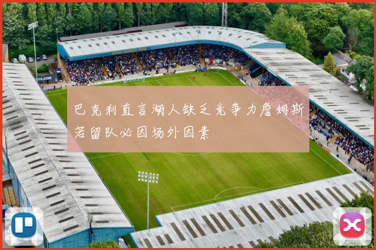 巴克利直言湖人缺乏竞争力詹姆斯若留队必因场外因素