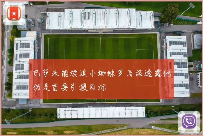 巴萨未能续追小蜘蛛罗马诺透露他仍是首要引援目标